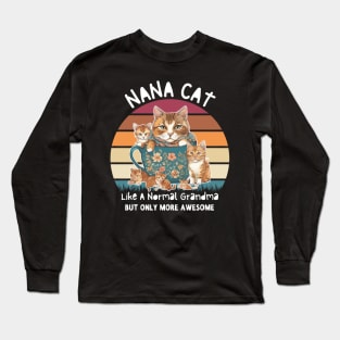 Nana Cat Like A Normal Grandma Only More Awesome Nana  shirt Long Sleeve T-Shirt